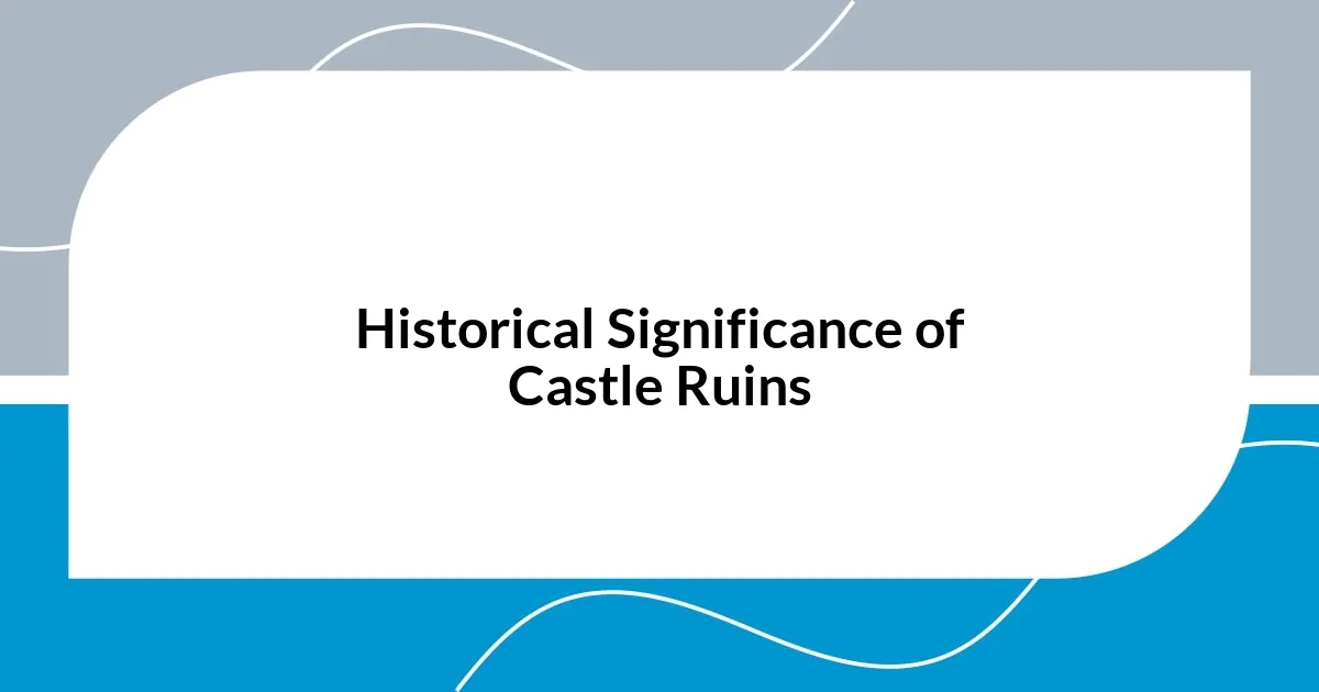 Historical Significance of Castle Ruins