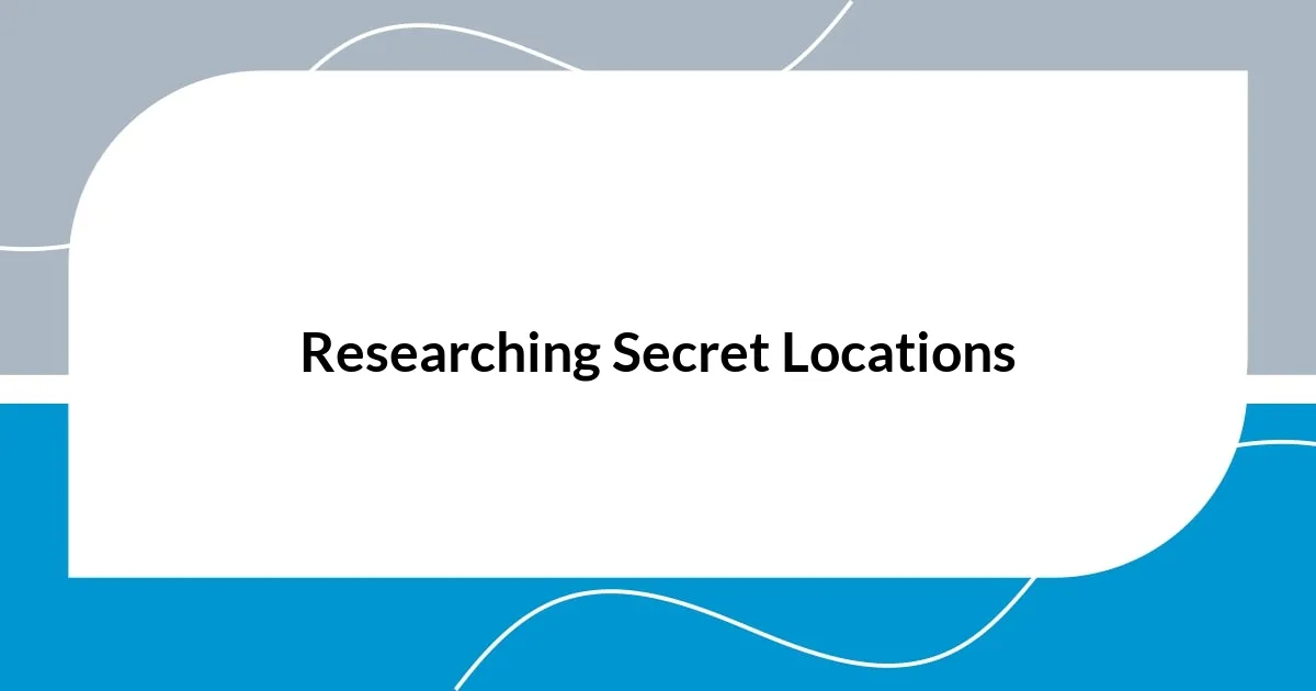 Researching Secret Locations