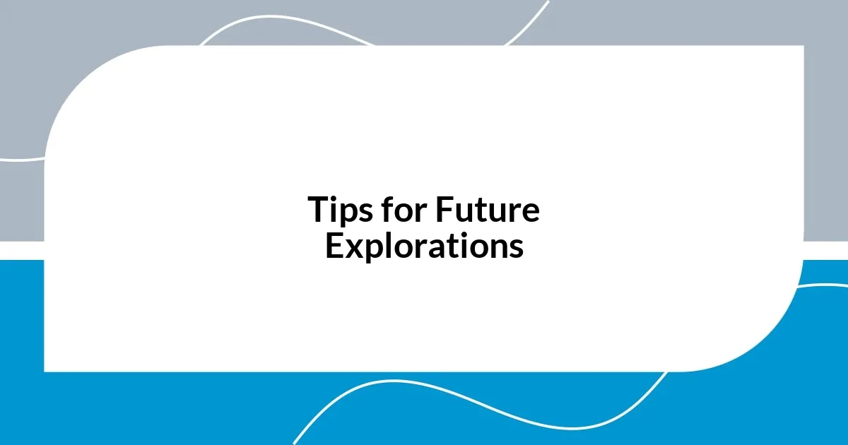 Tips for Future Explorations