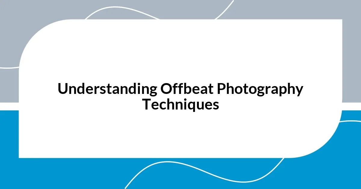 Understanding Offbeat Photography Techniques