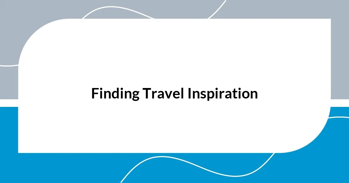 Finding Travel Inspiration