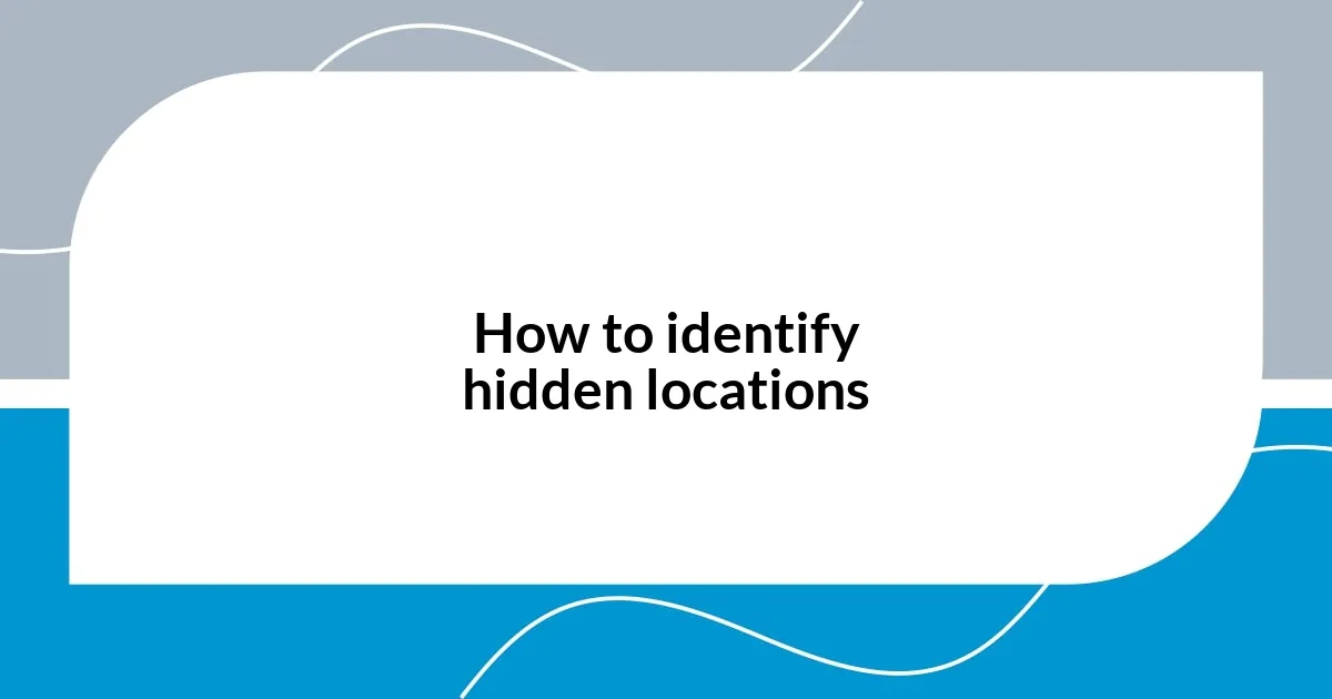 How to identify hidden locations