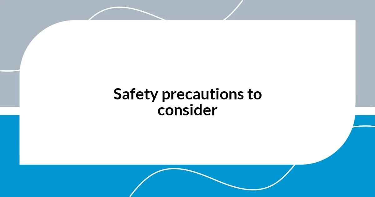 Safety precautions to consider