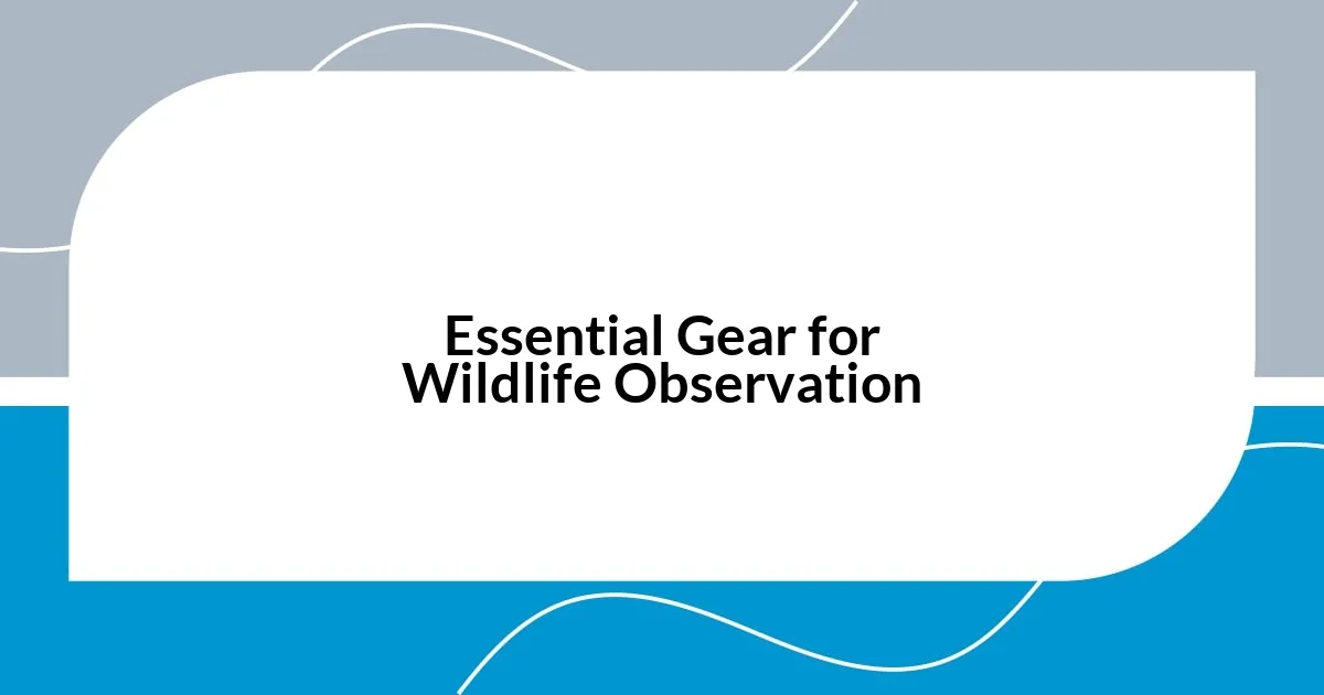 Essential Gear for Wildlife Observation