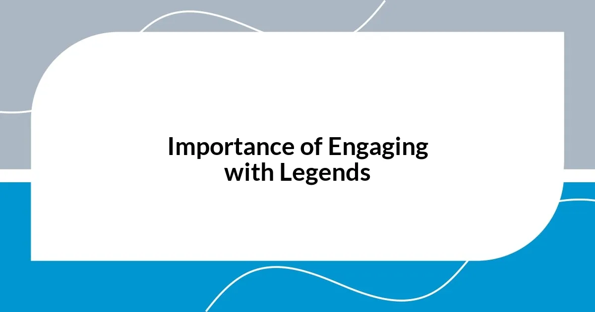 Importance of Engaging with Legends