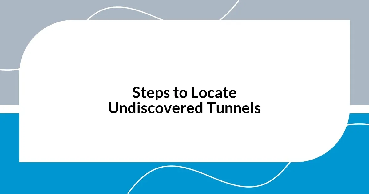 Steps to Locate Undiscovered Tunnels