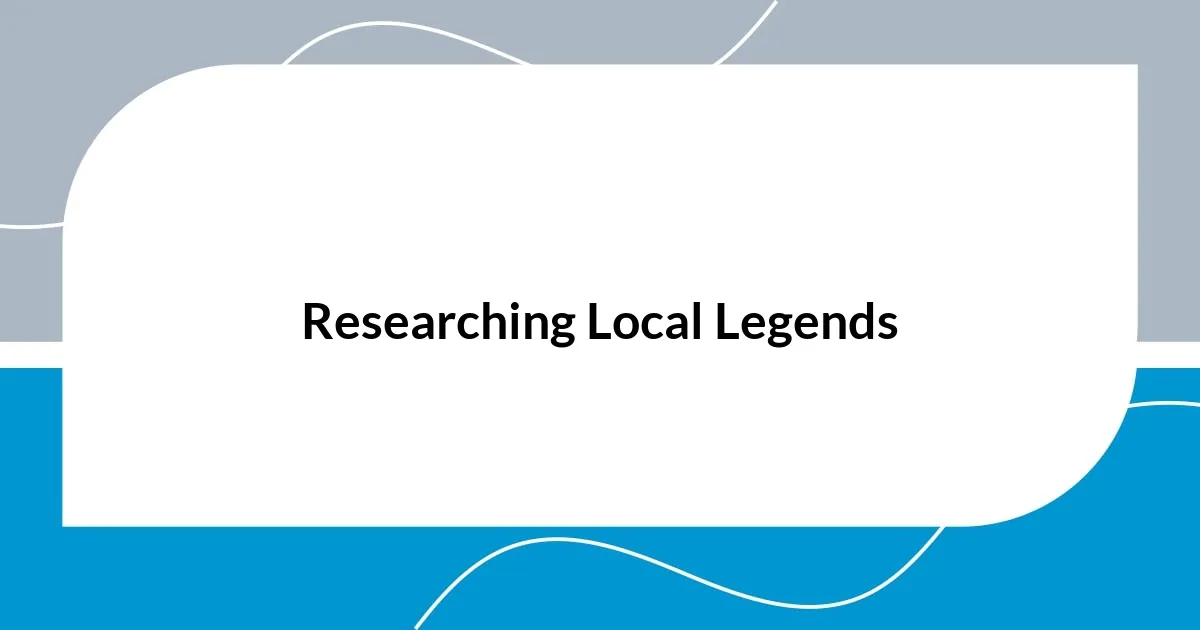 Researching Local Legends