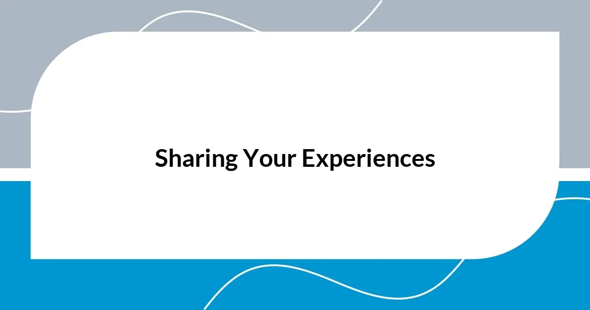 Sharing Your Experiences