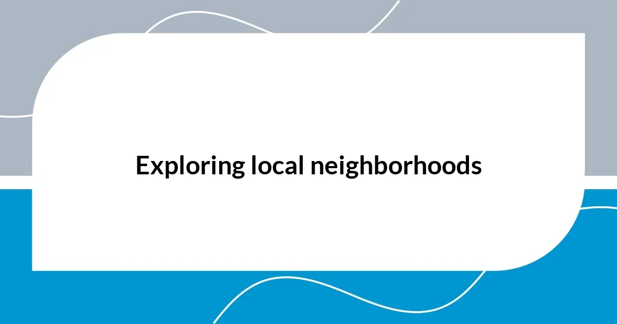 Exploring local neighborhoods