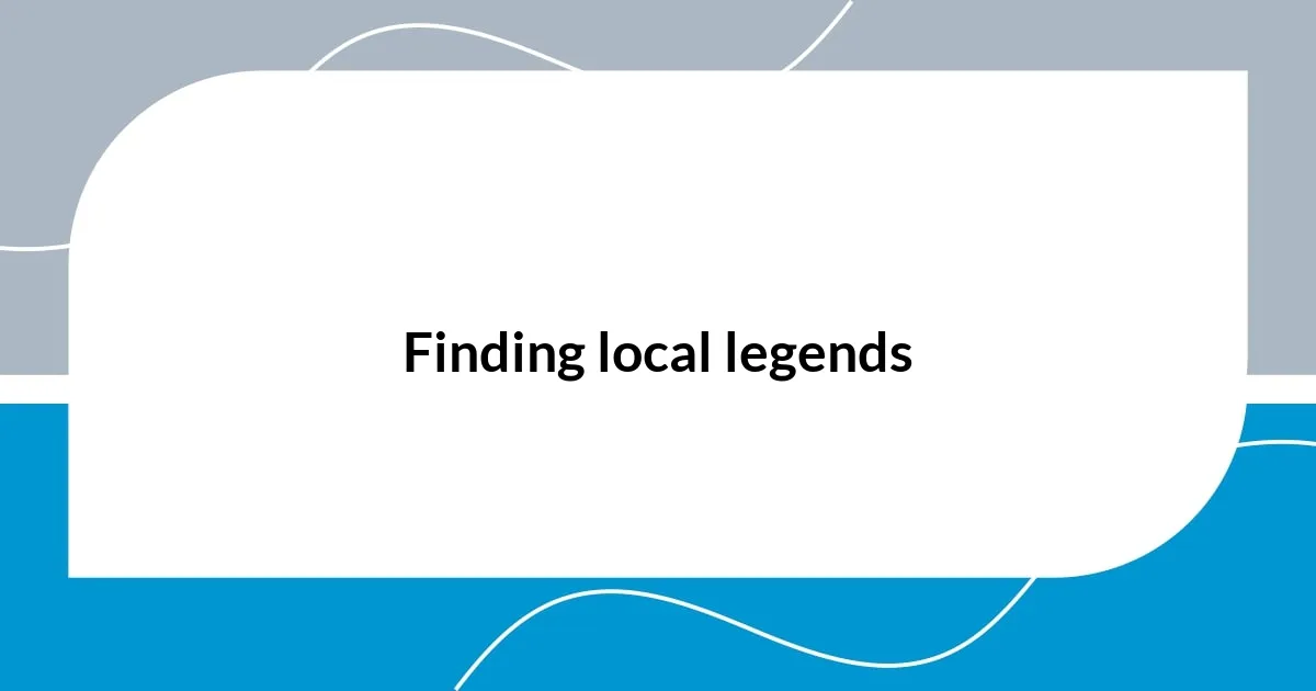 Finding local legends