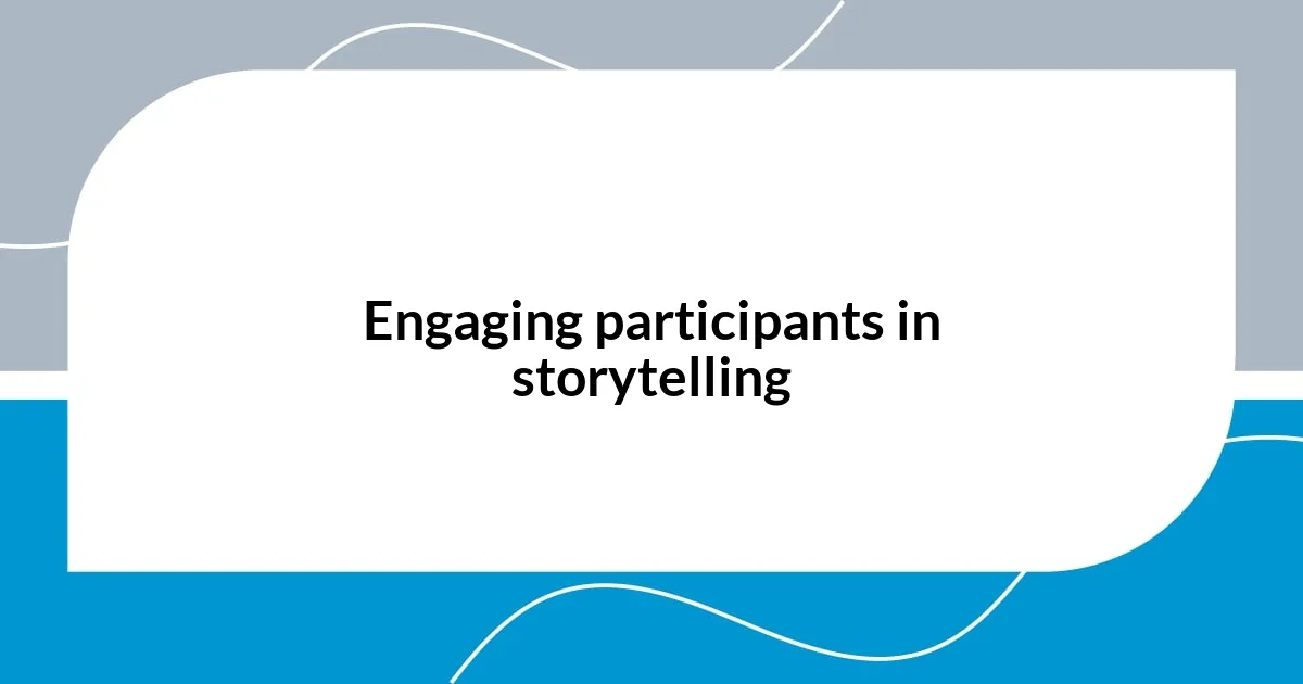 Engaging participants in storytelling