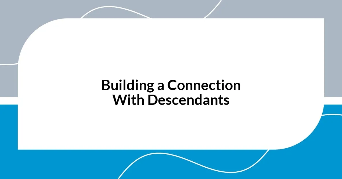 Building a Connection With Descendants