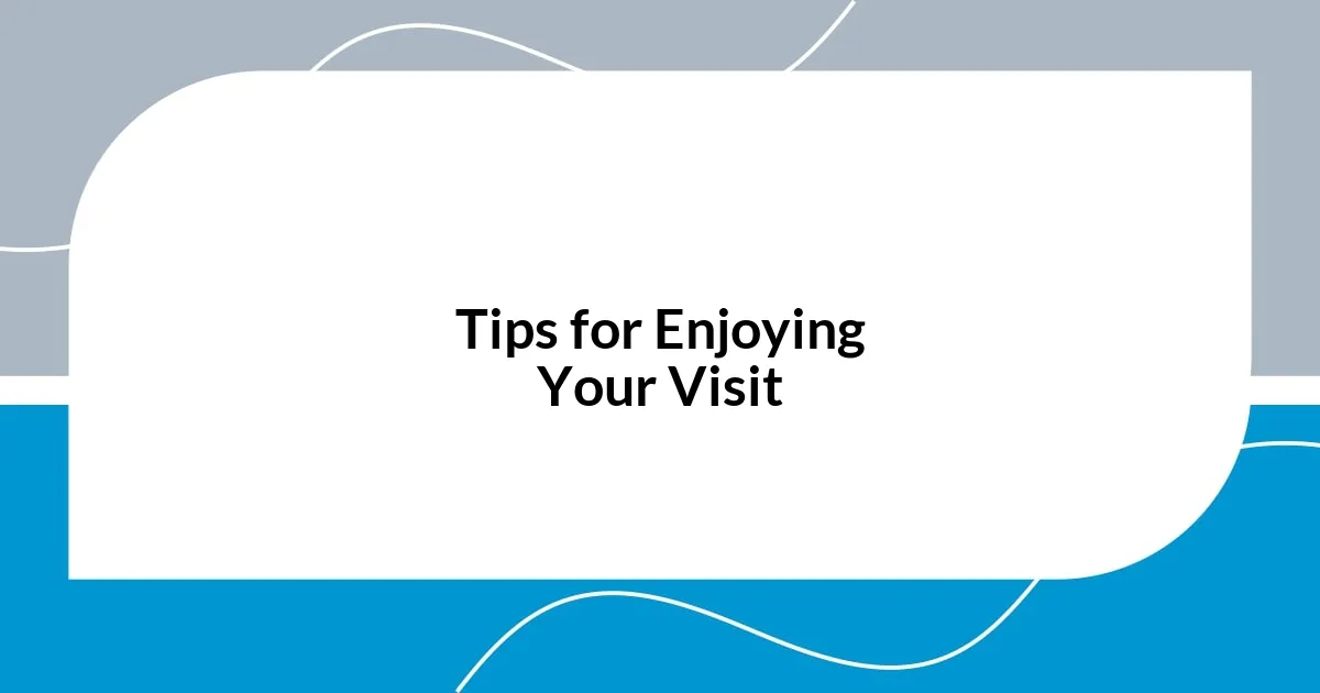 Tips for Enjoying Your Visit