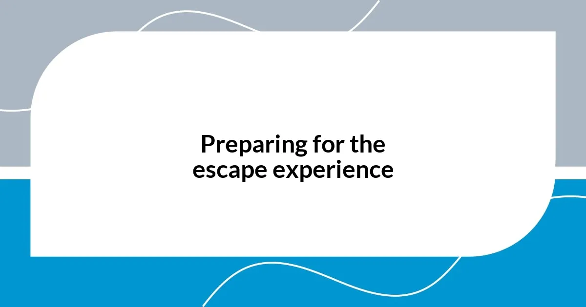 Preparing for the escape experience