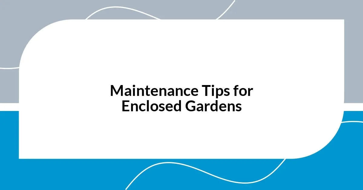 Maintenance Tips for Enclosed Gardens