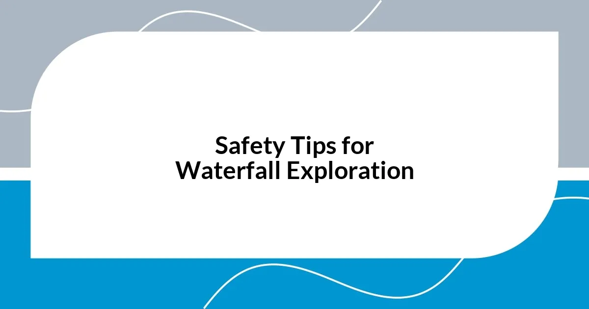 Safety Tips for Waterfall Exploration