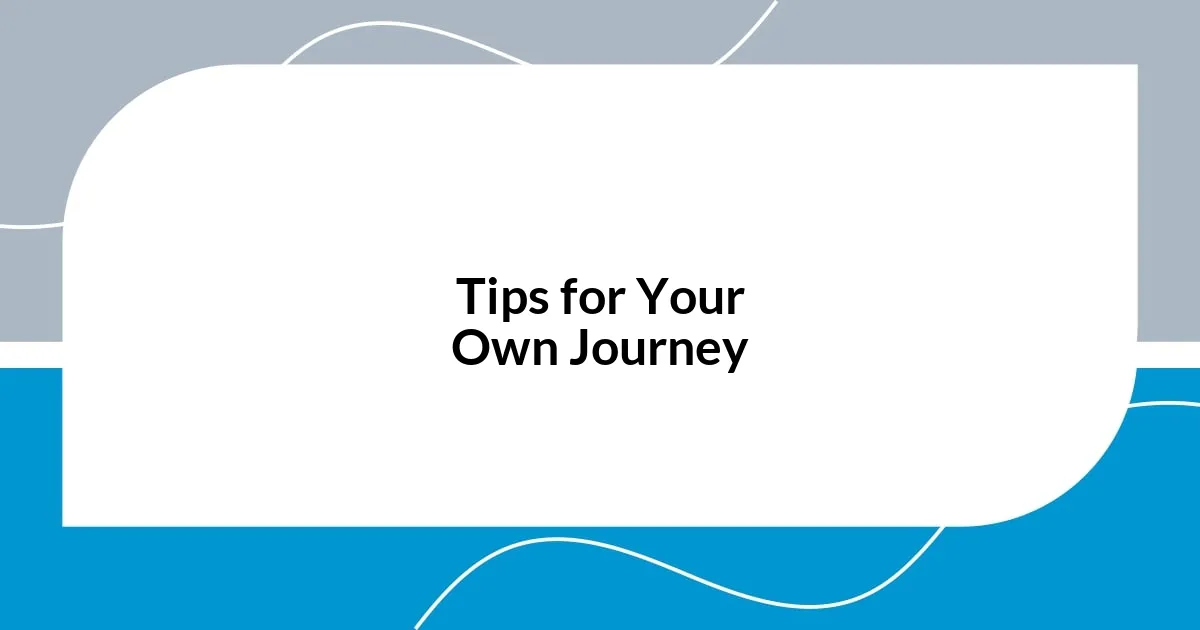 Tips for Your Own Journey