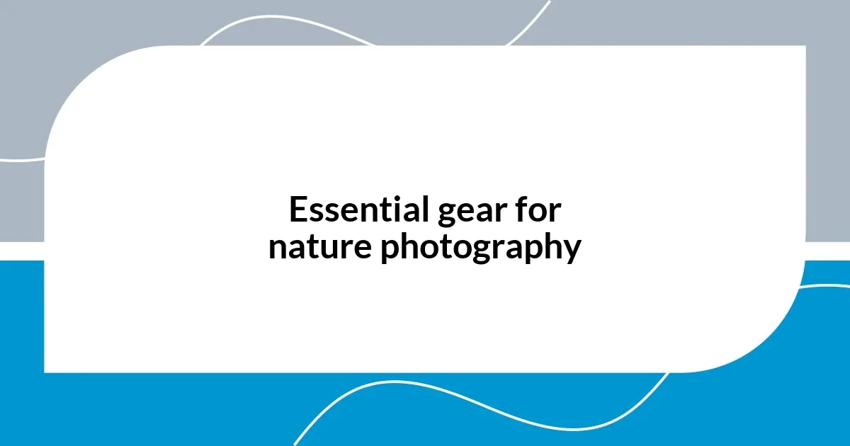 Essential gear for nature photography