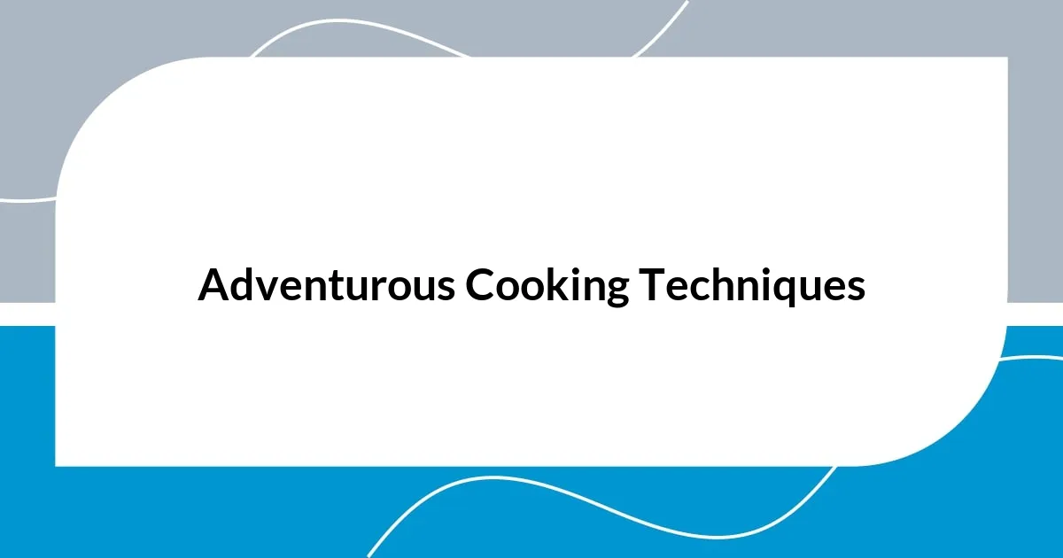 Adventurous Cooking Techniques