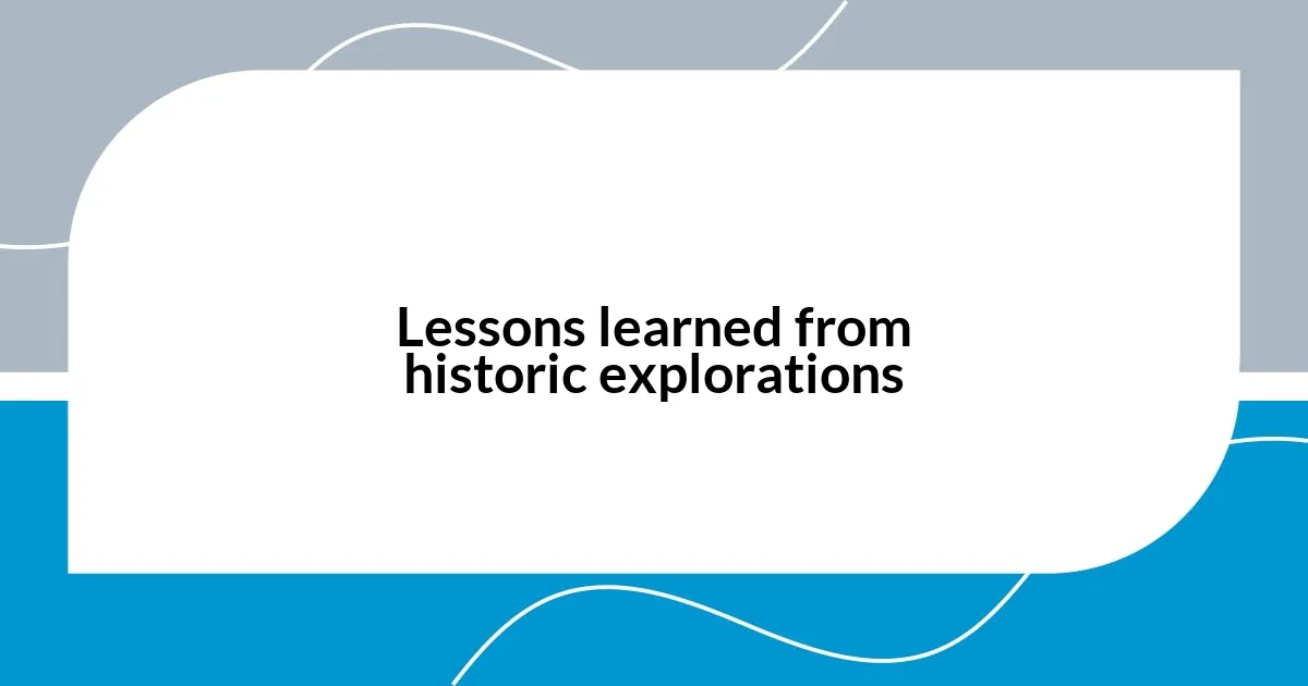 Lessons learned from historic explorations