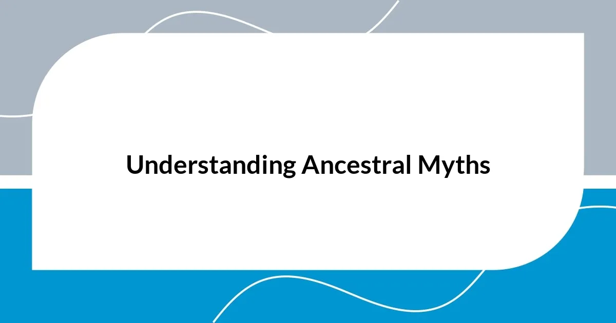 Understanding Ancestral Myths