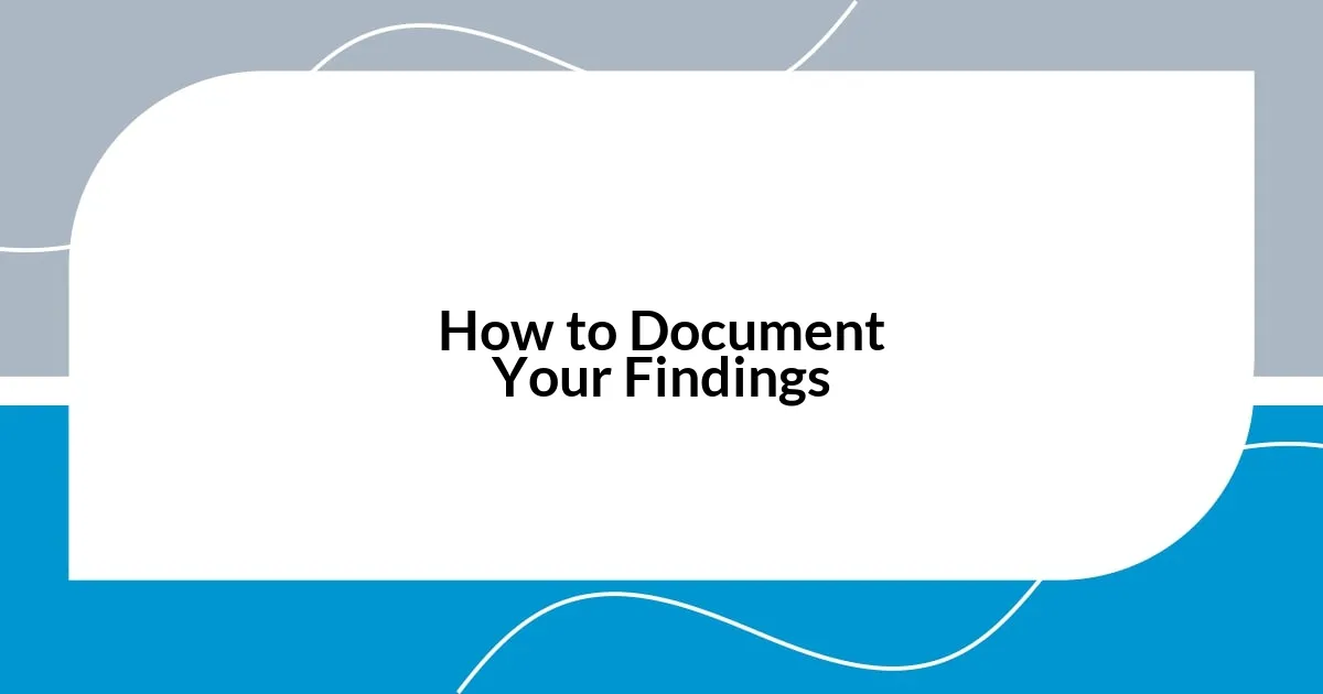 How to Document Your Findings