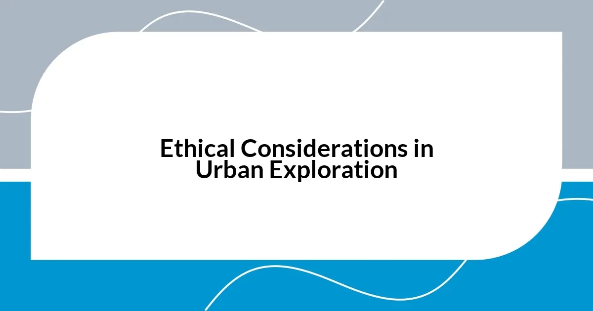 Ethical Considerations in Urban Exploration