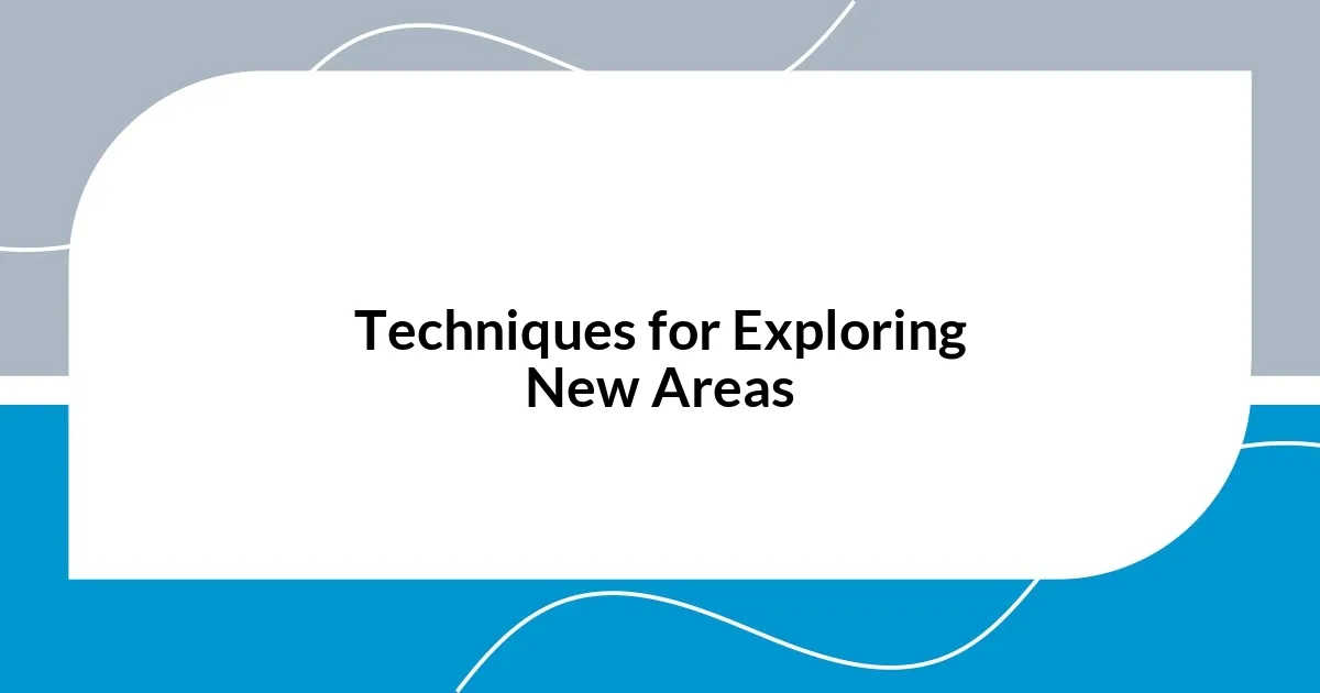 Techniques for Exploring New Areas